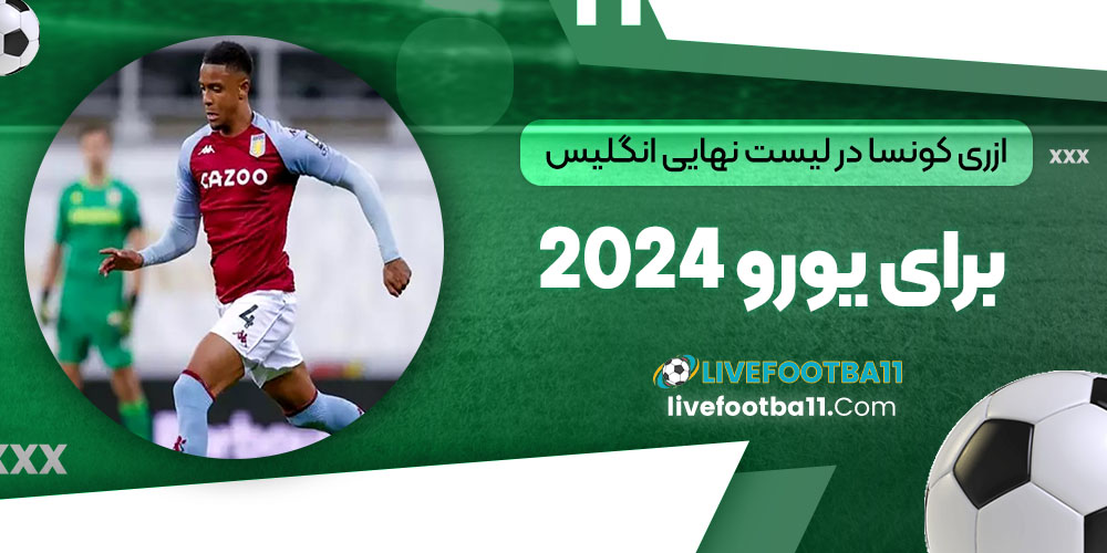 ازری کونسا در لیست نهایی انگلیس برای یورو 2024 - نتایج زنده مسابقات ورزشی ازری کونسا در لیست نهایی انگلیس برای یورو 2024