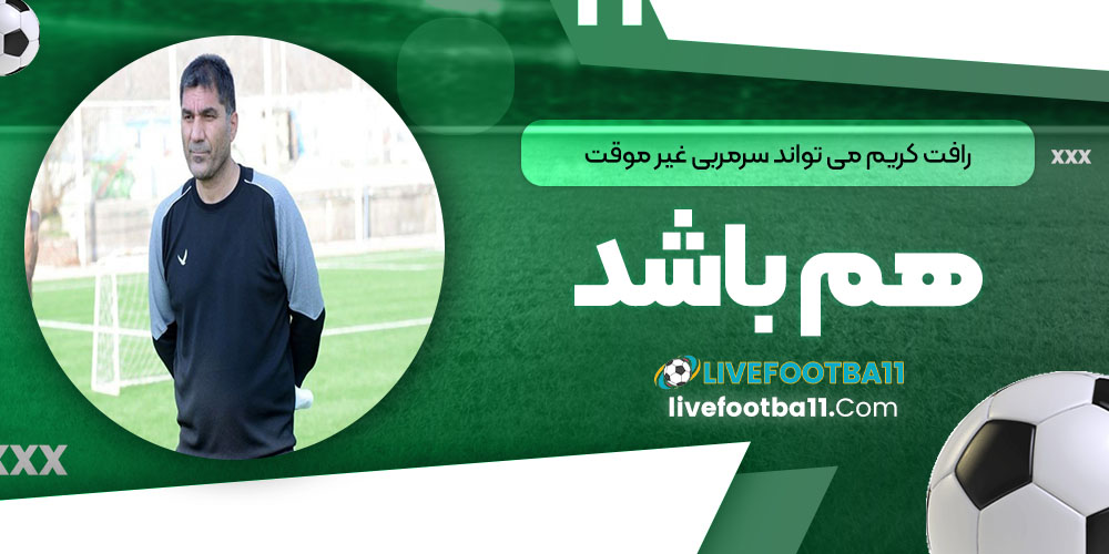 رافت: کریم می‌تواند سرمربی غیرموقت هم باشد