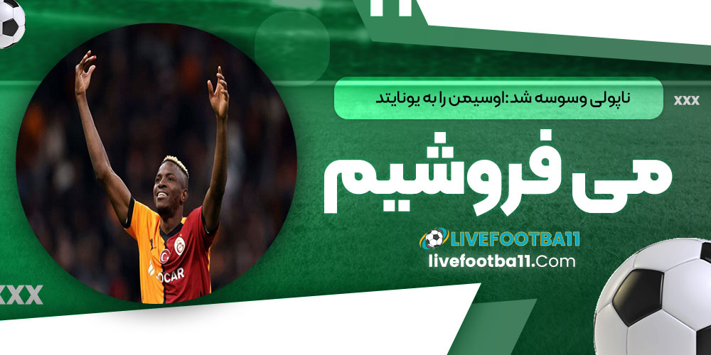 ناپولی وسوسه شد: اوسیمن را به یونایتد می‌فروشیم!