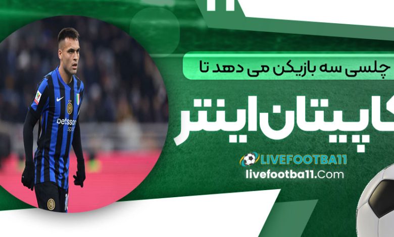 چلسی سه بازیکن می‌دهد تا کاپیتان اینتر را بگیرد!