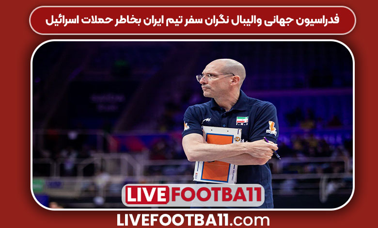 فدراسیون جهانی والیبال نگران سفر تیم ایران بخاطر حملات اسرائیل