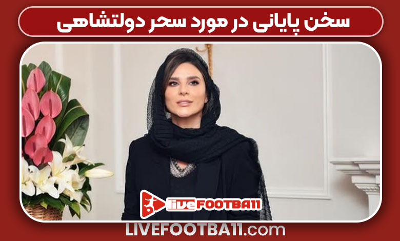 سخن پایانی در مورد سحر دولتشاهی